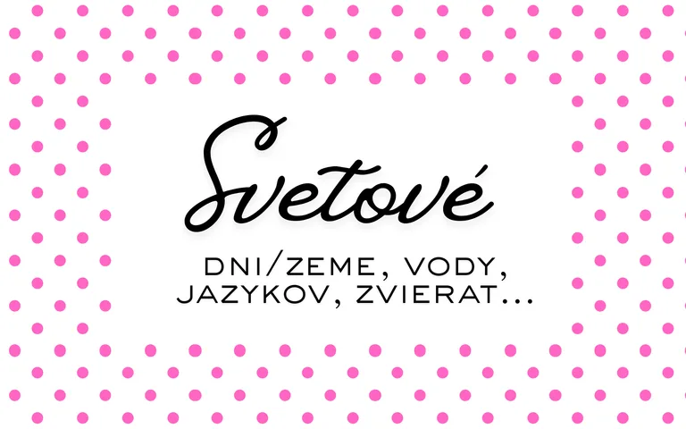 Svetové dni- sviatky/ Zeme, vody, jazykov, matiek, zvierat...