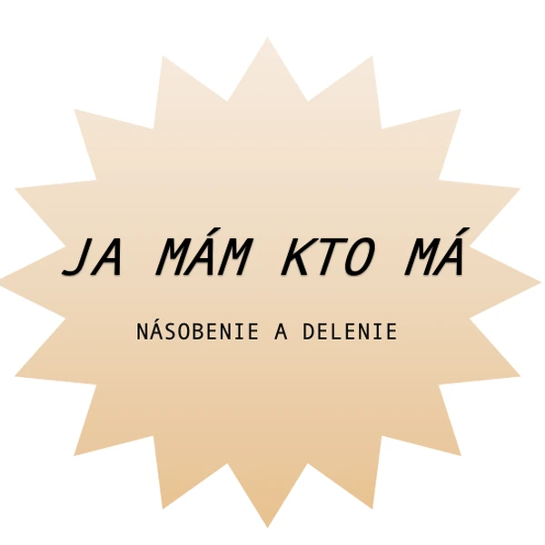 Ja mám kto má? - Násobenie a delenie - náročnejšia verzia