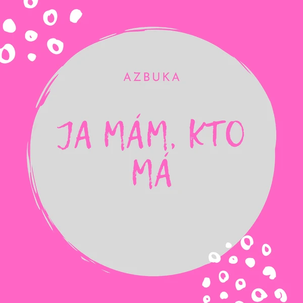 JA MÁM, KTO MÁ - azbuka