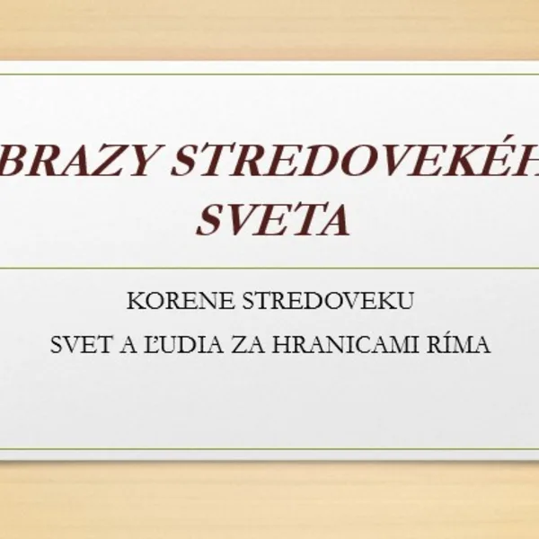 OBRAZY STREDOVEKÉHO SVETA, Korene stredoveku svet a ľudia za hranicami Ríma, prezentácia 